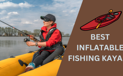 11 Best Inflatable Fishing Kayaks for Every Budget in 2024