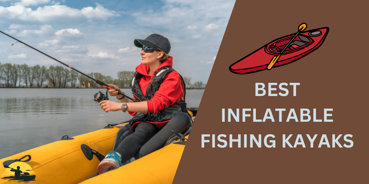 Best Inflatable Fishing Kayaks