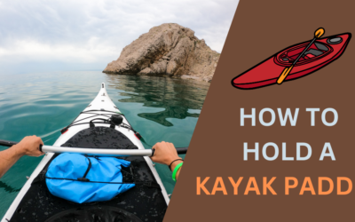 How to Hold a Kayak Paddle and Grip Efficiently in 2024