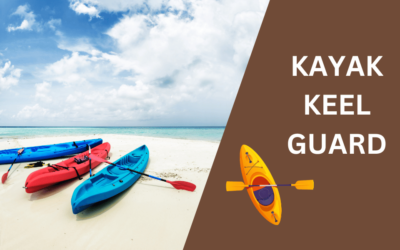 7 Best Kayak Keel Guards to Protect Your Investment in 2024