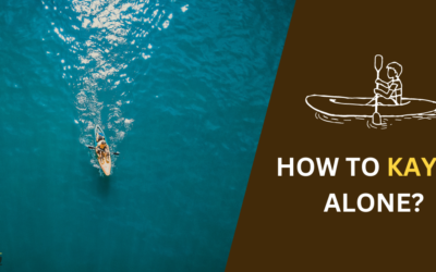 How to Kayak Alone and Stay Safe in 2024