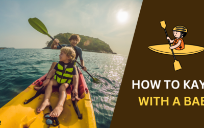 How to Kayak with a Baby: Tips for a Safe & Fun Adventure
