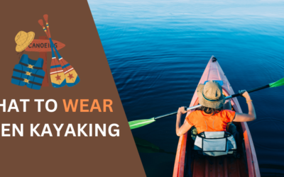 What to Wear When Kayaking