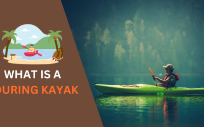 What is a Touring Kayak? Who is it for & Why You’ll Love Them