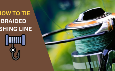 How to Tie Braided Fishing Line? The Ultimate Knot Guide
